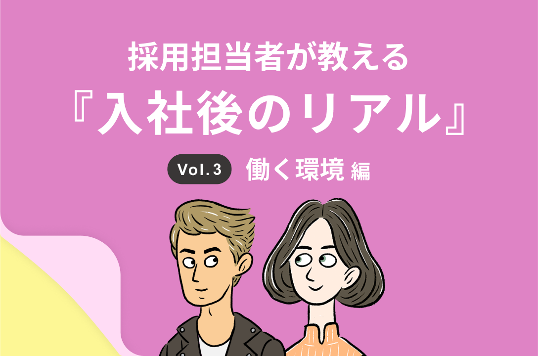 採用担当者が教える『入社後のリアル』～Vol.3 働く環境編～